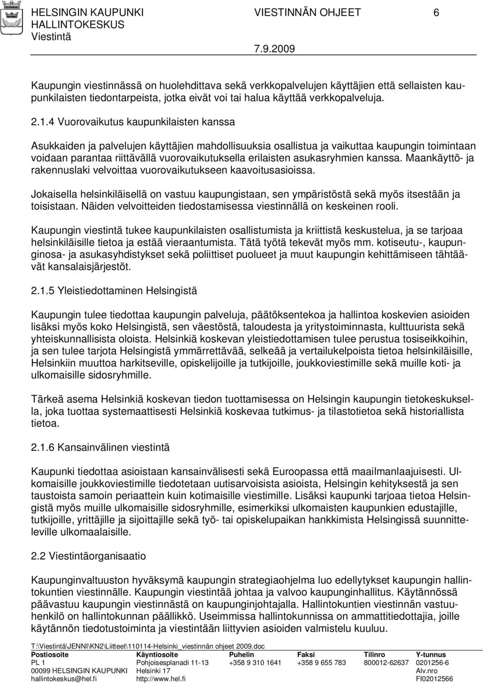 4 Vuorovaikutus kaupunkilaisten kanssa Asukkaiden ja palvelujen käyttäjien mahdollisuuksia osallistua ja vaikuttaa kaupungin toimintaan voidaan parantaa riittävällä vuorovaikutuksella erilaisten