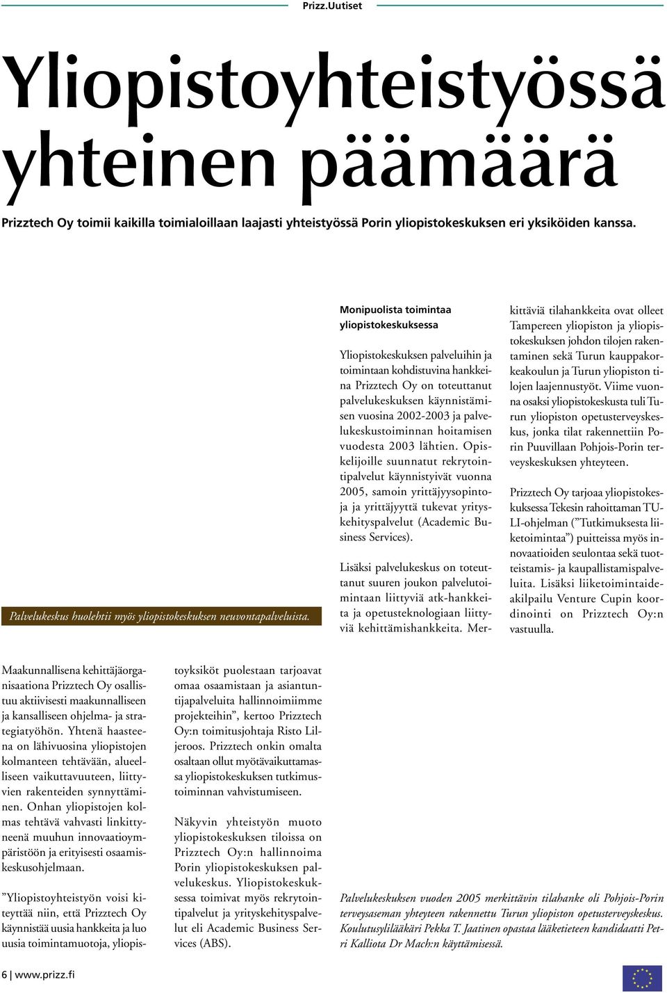 Monipuolista toimintaa yliopistokeskuksessa Yliopistokeskuksen palveluihin ja toimintaan kohdistuvina hankkeina Prizztech Oy on toteuttanut palvelukeskuksen käynnistämisen vuosina 2002-2003 ja