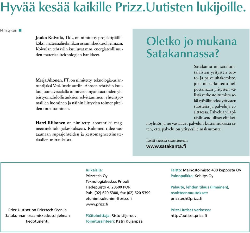 Ahosen tehtäviin kuuluu juomavesialalla toimivien organisaatioiden yhteistyömahdollisuuksien selvittäminen, yhteistyömallien luominen ja näihin liittyvien toimenpiteiden toteuttaminen.