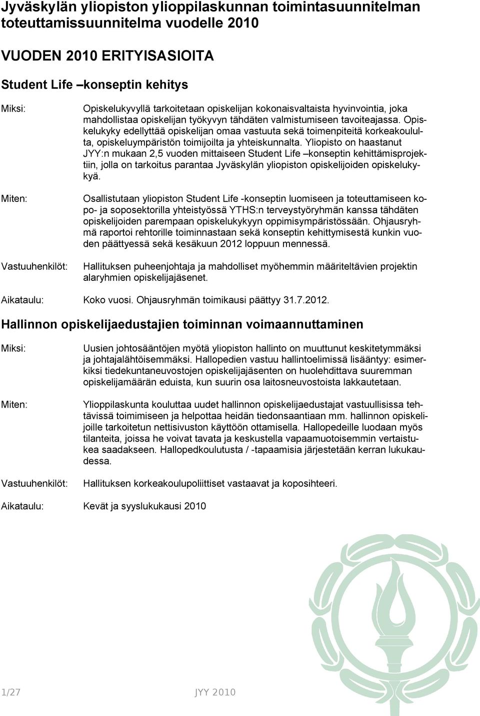 Opiskelukyky edellyttää opiskelijan omaa vastuuta sekä toimenpiteitä korkeakoululta, opiskeluympäristön toimijoilta ja yhteiskunnalta.