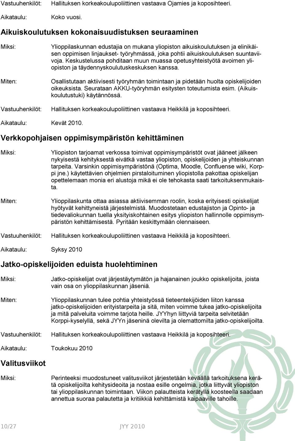 suuntaviivoja. Keskustelussa pohditaan muun muassa opetusyhteistyötä avoimen yliopiston ja täydennyskoulutuskeskuksen kanssa.