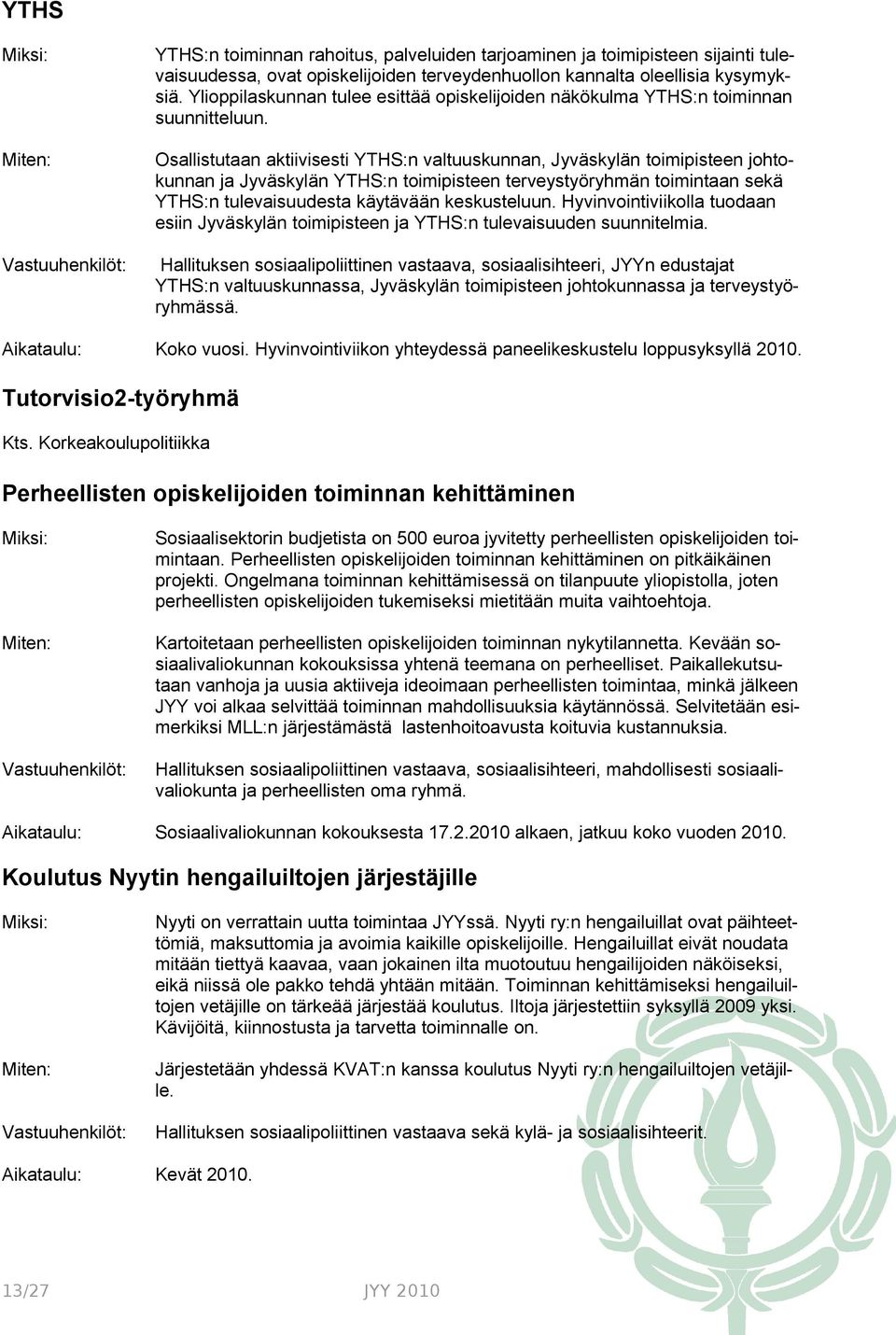 Osallistutaan aktiivisesti YTHS:n valtuuskunnan, Jyväskylän toimipisteen johtokunnan ja Jyväskylän YTHS:n toimipisteen terveystyöryhmän toimintaan sekä YTHS:n tulevaisuudesta käytävään keskusteluun.