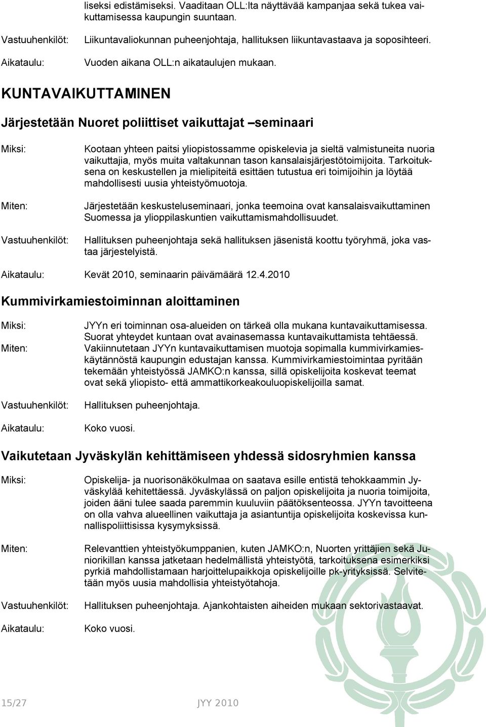 KUNTAVAIKUTTAMINEN Järjestetään Nuoret poliittiset vaikuttajat seminaari Kootaan yhteen paitsi yliopistossamme opiskelevia ja sieltä valmistuneita nuoria vaikuttajia, myös muita valtakunnan tason