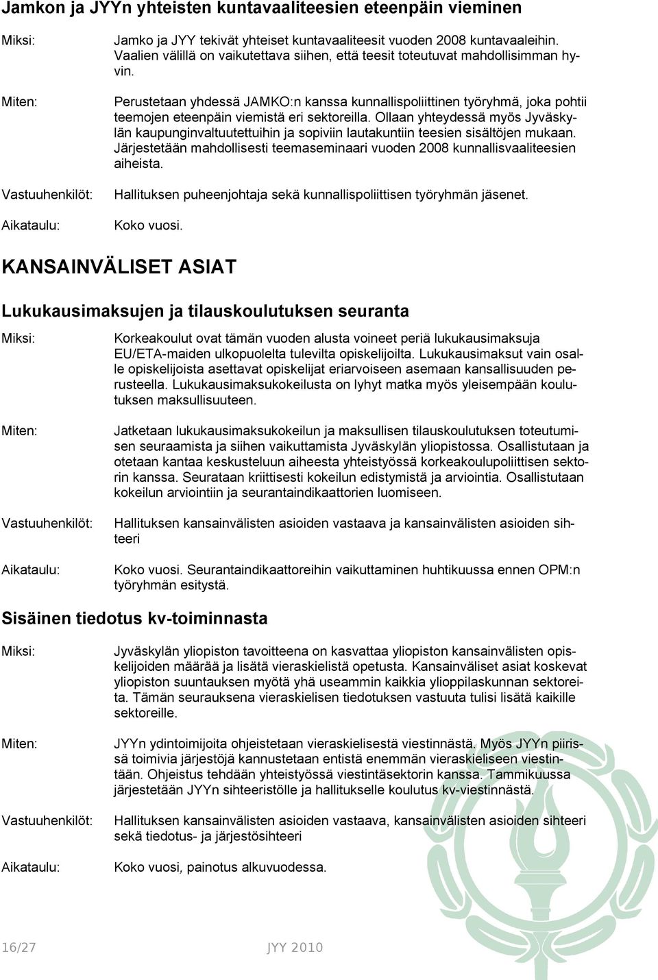 Perustetaan yhdessä JAMKO:n kanssa kunnallispoliittinen työryhmä, joka pohtii teemojen eteenpäin viemistä eri sektoreilla.