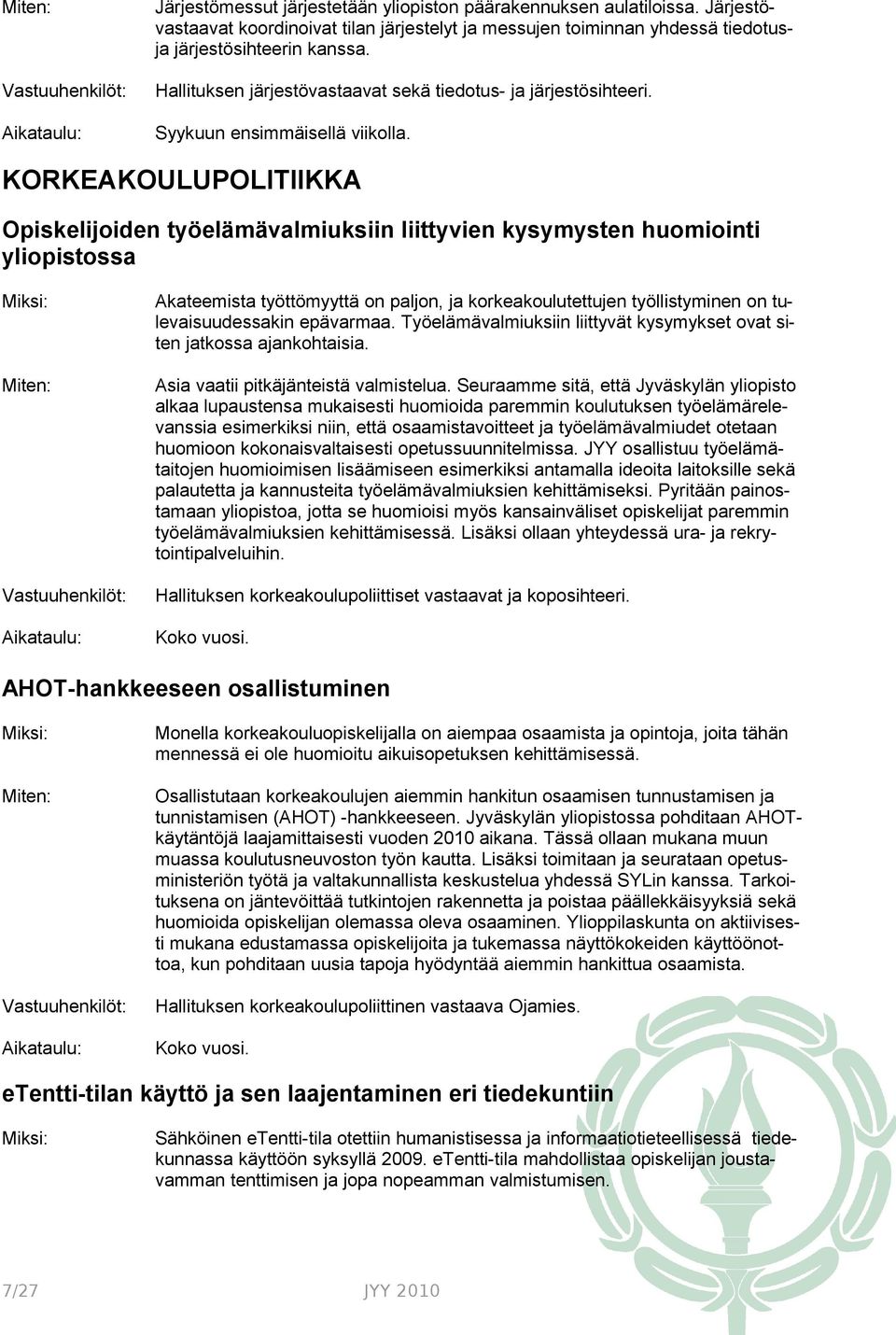 KORKEAKOULUPOLITIIKKA Opiskelijoiden työelämävalmiuksiin liittyvien kysymysten huomiointi yliopistossa Akateemista työttömyyttä on paljon, ja korkeakoulutettujen työllistyminen on tulevaisuudessakin