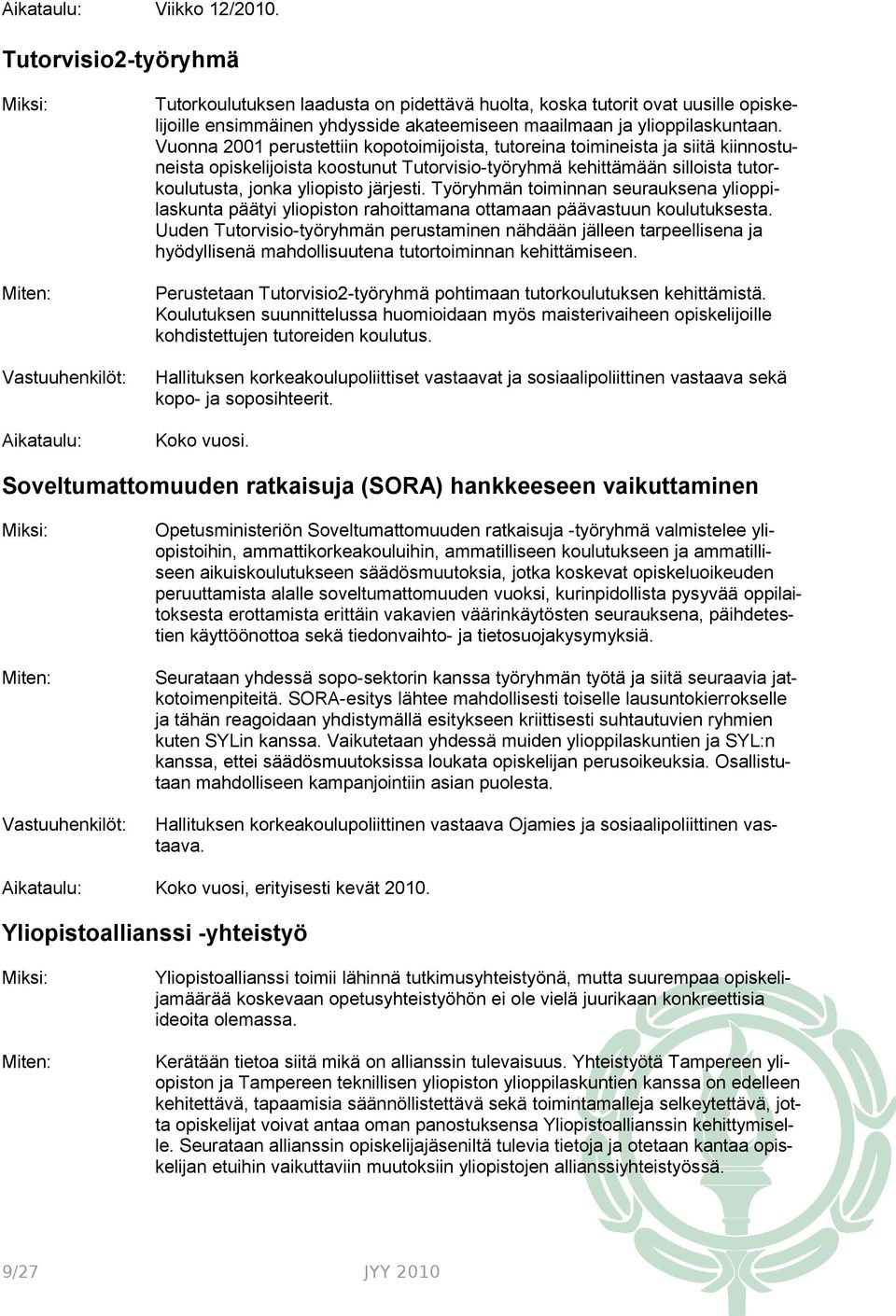 Työryhmän toiminnan seurauksena ylioppilaskunta päätyi yliopiston rahoittamana ottamaan päävastuun koulutuksesta.