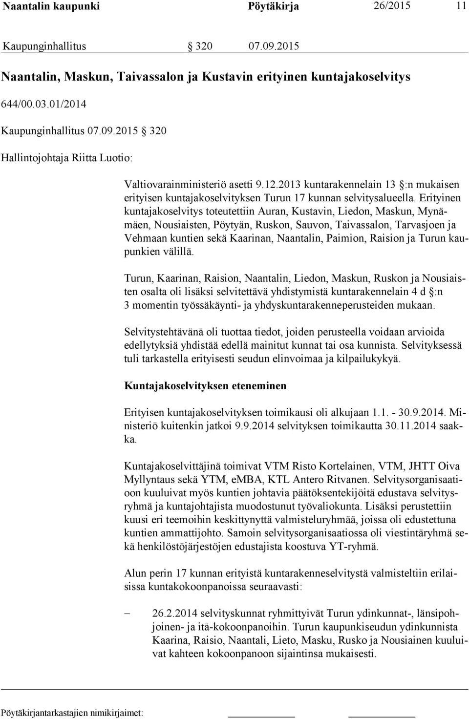 Erityinen kun ta ja ko sel vi tys toteutettiin Auran, Kustavin, Liedon, Maskun, My nämäen, Nousiaisten, Pöytyän, Ruskon, Sauvon, Taivassalon, Tarvasjoen ja Veh maan kuntien sekä Kaarinan, Naantalin,