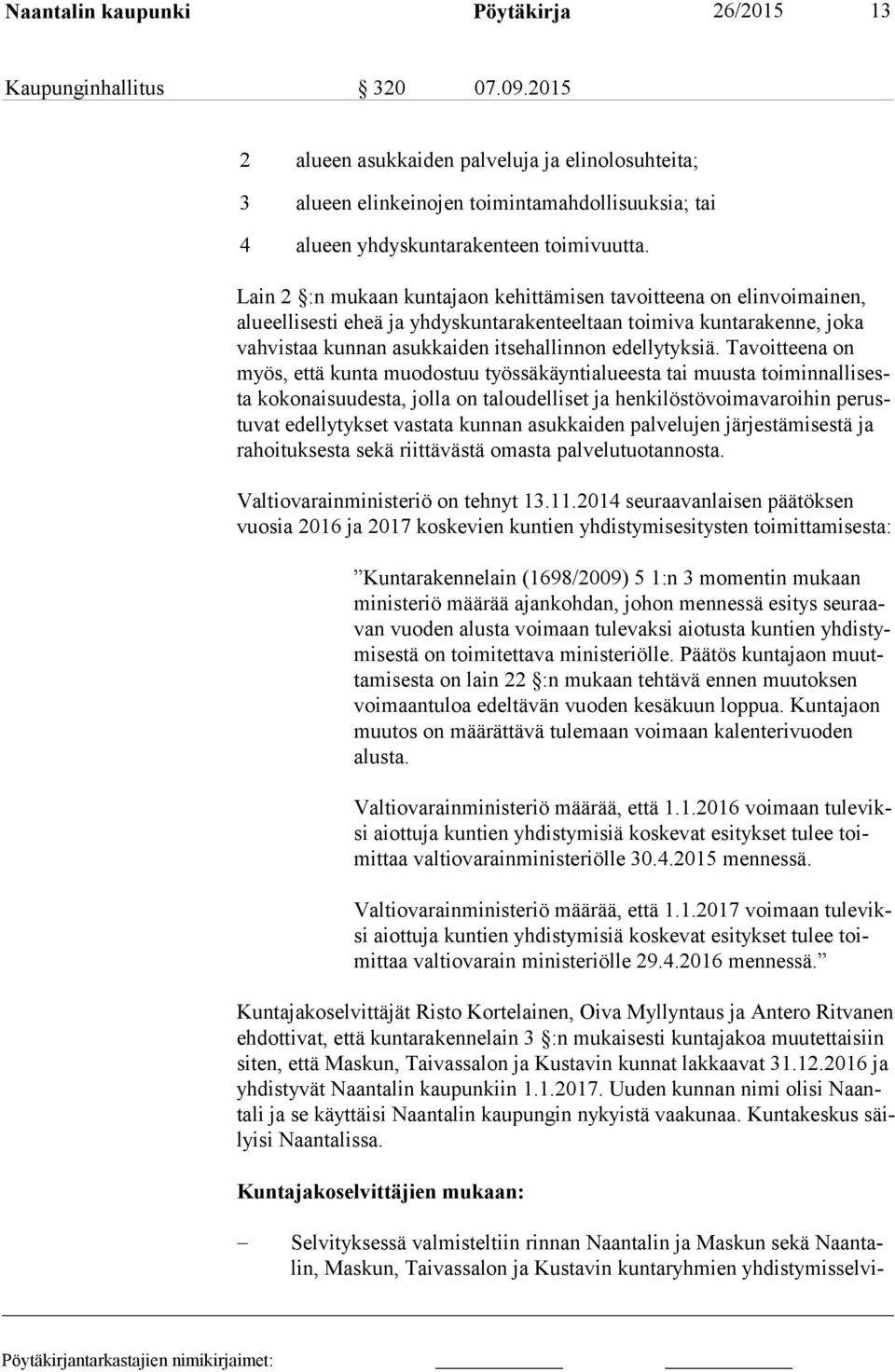 Lain 2 :n mukaan kuntajaon kehittämisen tavoitteena on elinvoimainen, alu eel li ses ti eheä ja yhdyskuntarakenteeltaan toimiva kuntarakenne, joka vah vis taa kunnan asukkaiden itsehallinnon