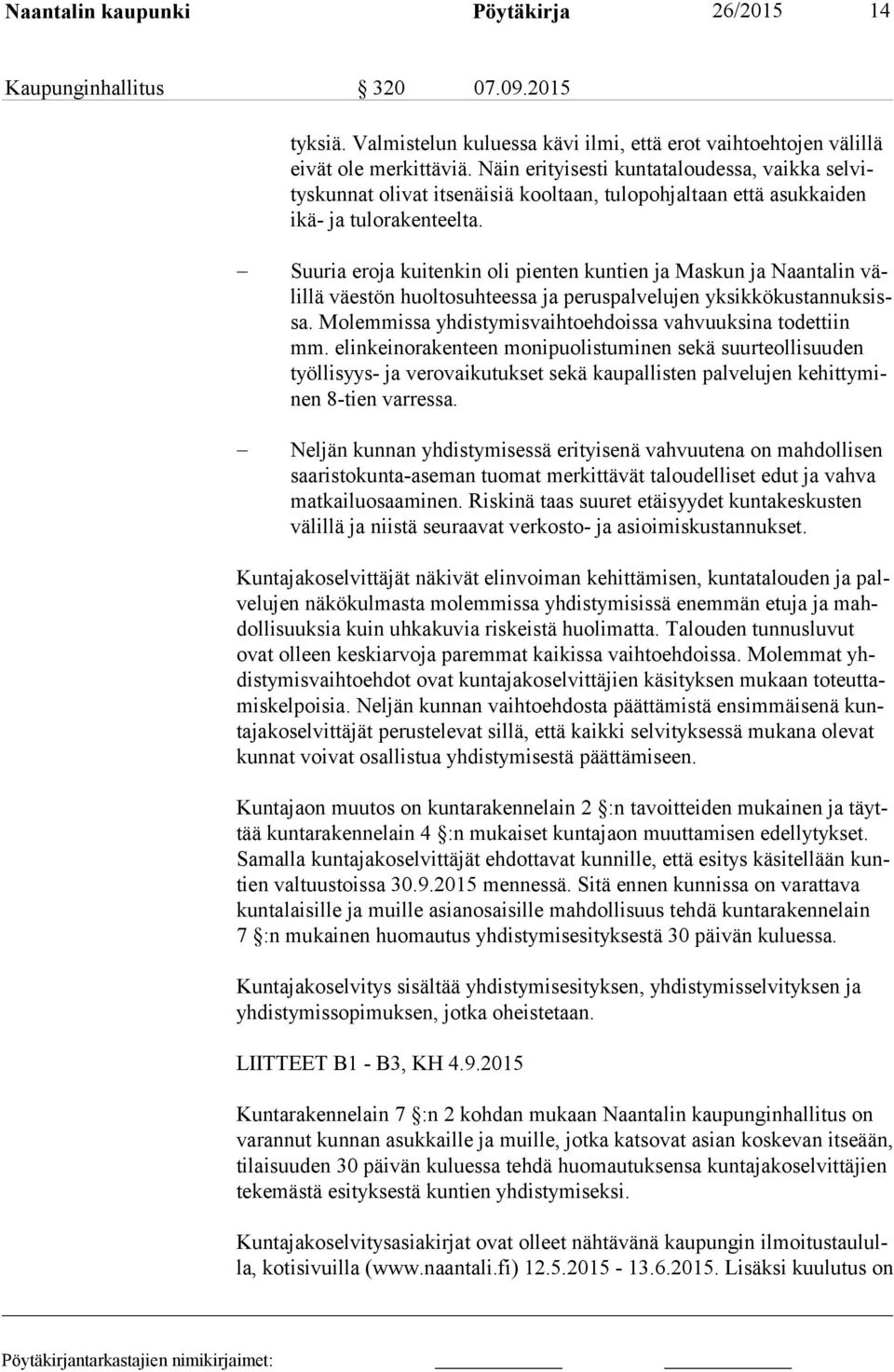 Suuria eroja kuitenkin oli pienten kuntien ja Maskun ja Naan ta lin välil lä väestön huoltosuhteessa ja peruspalvelujen yk sik kö kus tan nuk sissa.