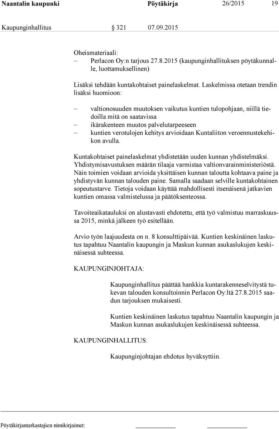 Laskelmissa otetaan trendin li säk si huomioon: valtionosuuden muutoksen vaikutus kuntien tulopohjaan, niillä tiedoil la mi tä on saatavissa ikärakenteen muutos palvelutarpeeseen kuntien verotulojen