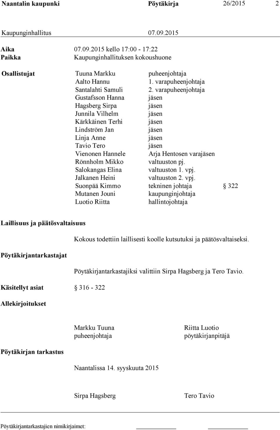 varapuheenjohtaja Gustafsson Hanna jäsen Hagsberg Sirpa jäsen Junnila Vilhelm jäsen Kärkkäinen Terhi jäsen Lindström Jan jäsen Linja Anne jäsen Tavio Tero jäsen Vienonen Hannele Arja Hentosen