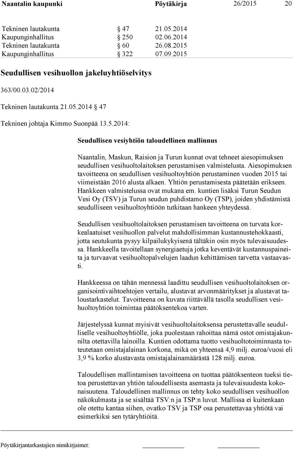 Aiesopimuksen tavoitteena on seudullisen vesihuoltoyhtiön perustaminen vuoden 2015 tai viimeistään 2016 alusta alkaen. Yhtiön perustamisesta päätetään erikseen. Hankkeen valmistelussa ovat mukana em.