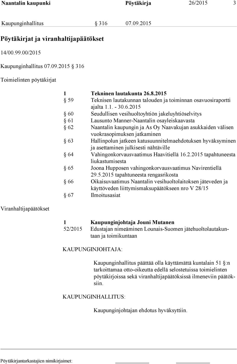 2015 60 Seudullisen vesihuoltoyhtiön jakeluyhtiöselvitys 61 Lausunto Manner-Naantalin osayleiskaavasta 62 Naantalin kaupungin ja As Oy Naavakujan asukkaiden välisen vuok ra so pi muk sen jatkaminen