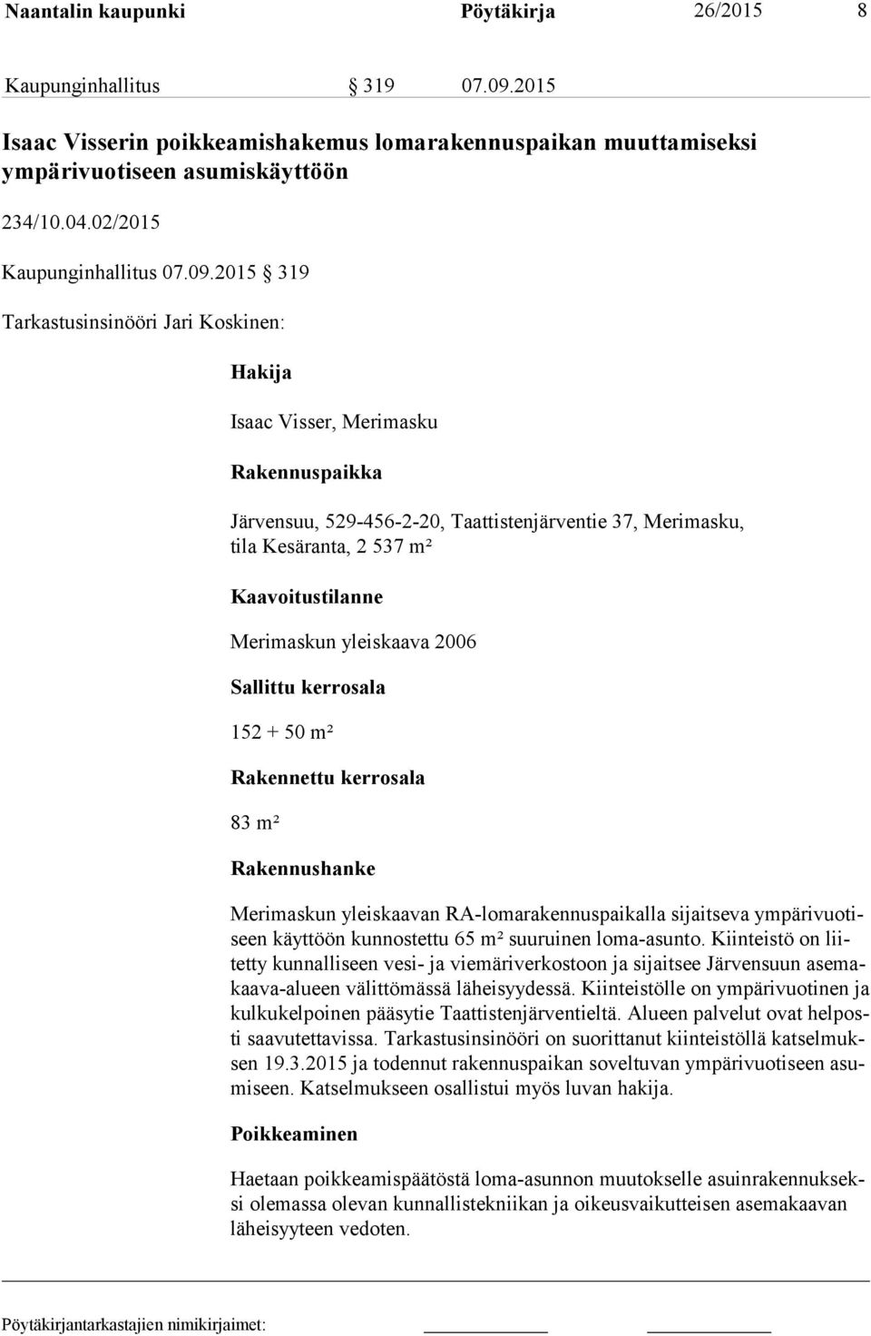 2015 319 Tarkastusinsinööri Jari Koskinen: Hakija Isaac Visser, Merimasku Rakennuspaikka Järvensuu, 529-456-2-20, Taattistenjärventie 37, Merimasku, tila Kesäranta, 2 537 m² Kaavoitustilanne