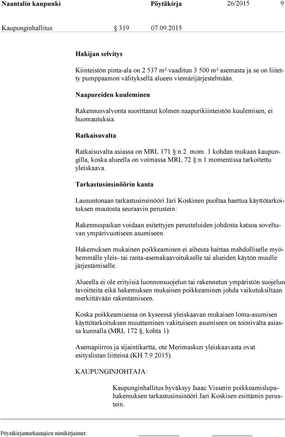 Naapureiden kuuleminen Rakennusvalvonta suorittanut kolmen naapurikiinteistön kuulemisen, ei huo mau tuk sia. Ratkaisuvalta Ratkaisuvalta asiassa on MRL 171 :n 2. mom.