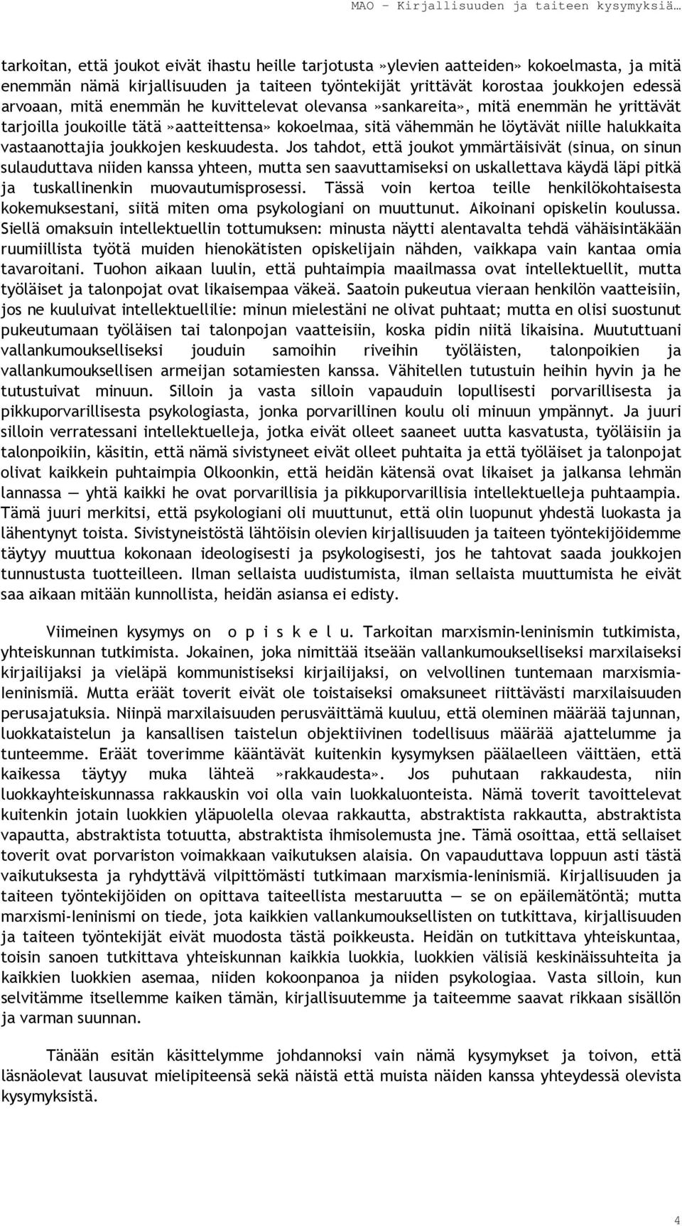 keskuudesta. Jos tahdot, että joukot ymmärtäisivät (sinua, on sinun sulauduttava niiden kanssa yhteen, mutta sen saavuttamiseksi on uskallettava käydä läpi pitkä ja tuskallinenkin muovautumisprosessi.