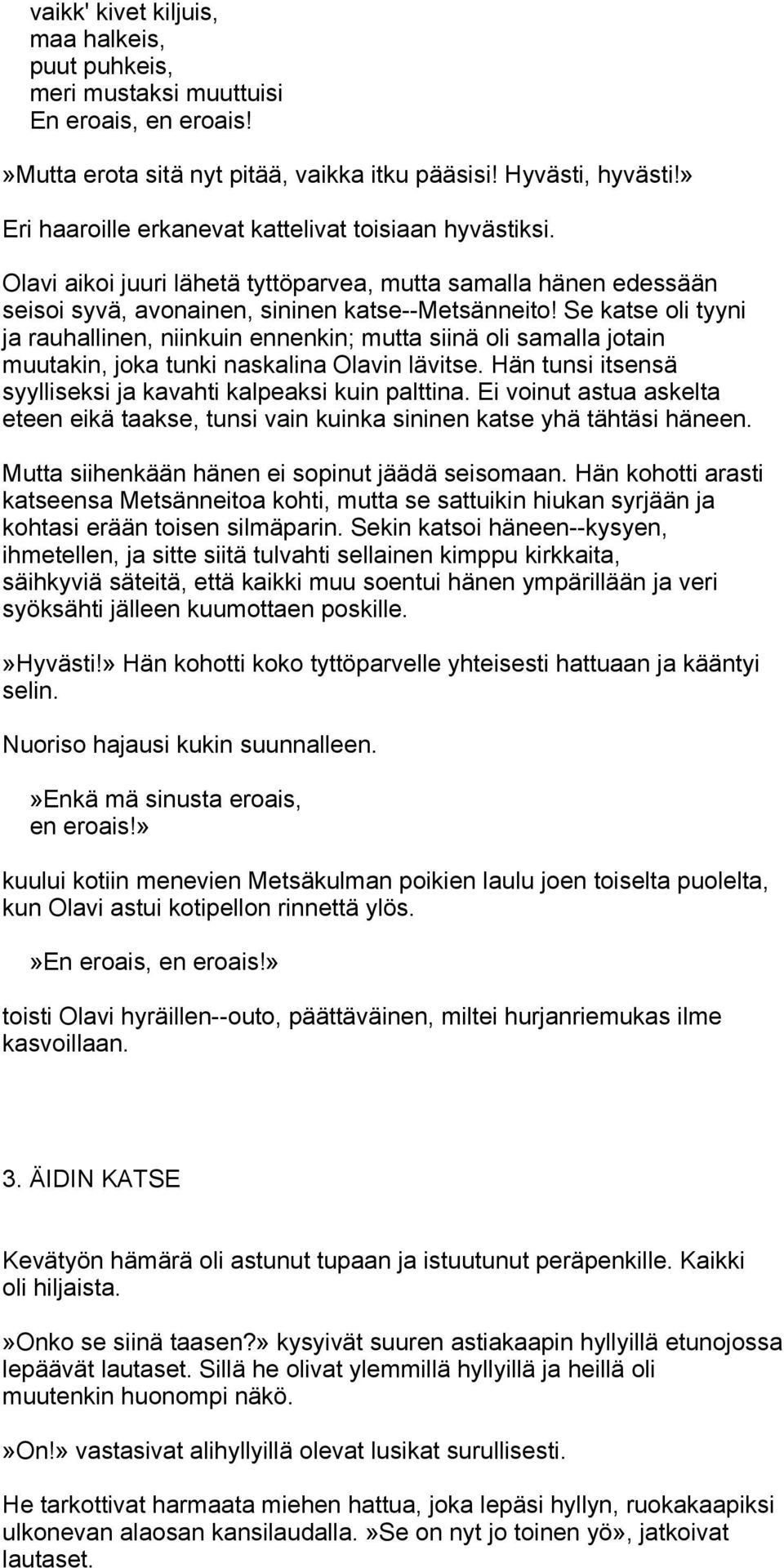 Se katse oli tyyni ja rauhallinen, niinkuin ennenkin; mutta siinä oli samalla jotain muutakin, joka tunki naskalina Olavin lävitse. Hän tunsi itsensä syylliseksi ja kavahti kalpeaksi kuin palttina.