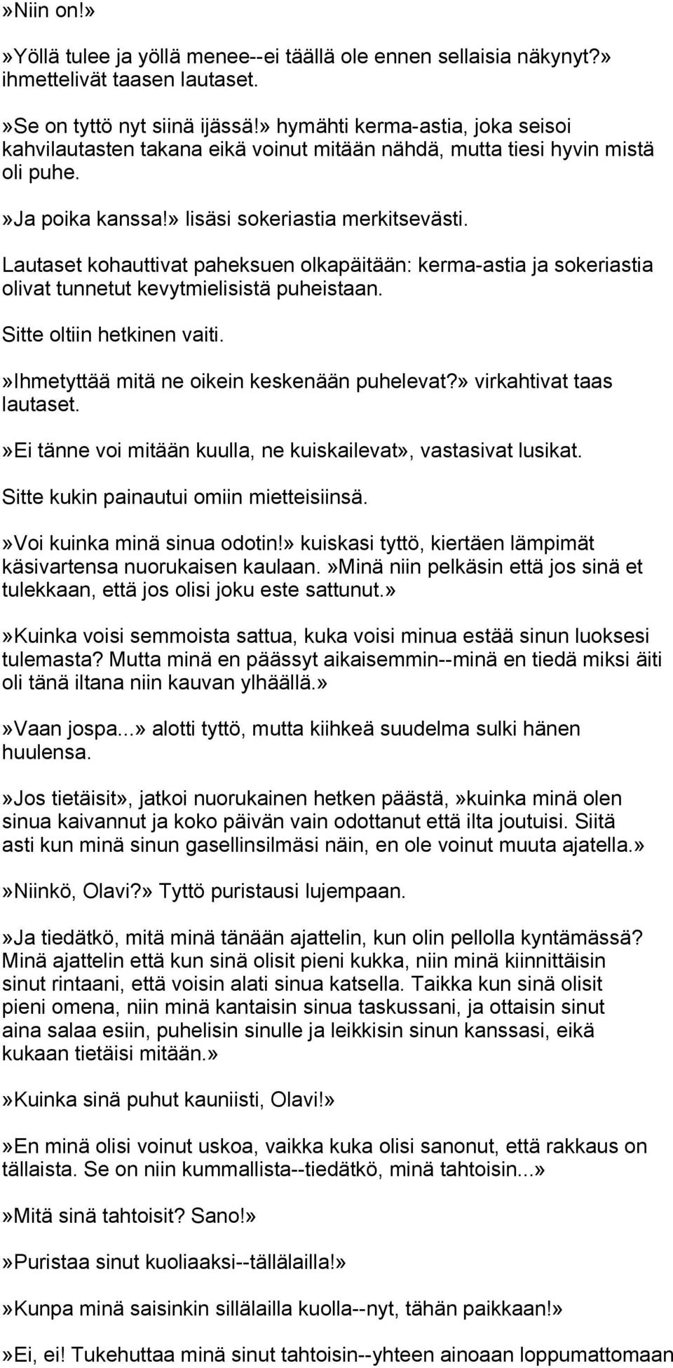Lautaset kohauttivat paheksuen olkapäitään: kerma-astia ja sokeriastia olivat tunnetut kevytmielisistä puheistaan. Sitte oltiin hetkinen vaiti.»ihmetyttää mitä ne oikein keskenään puhelevat?