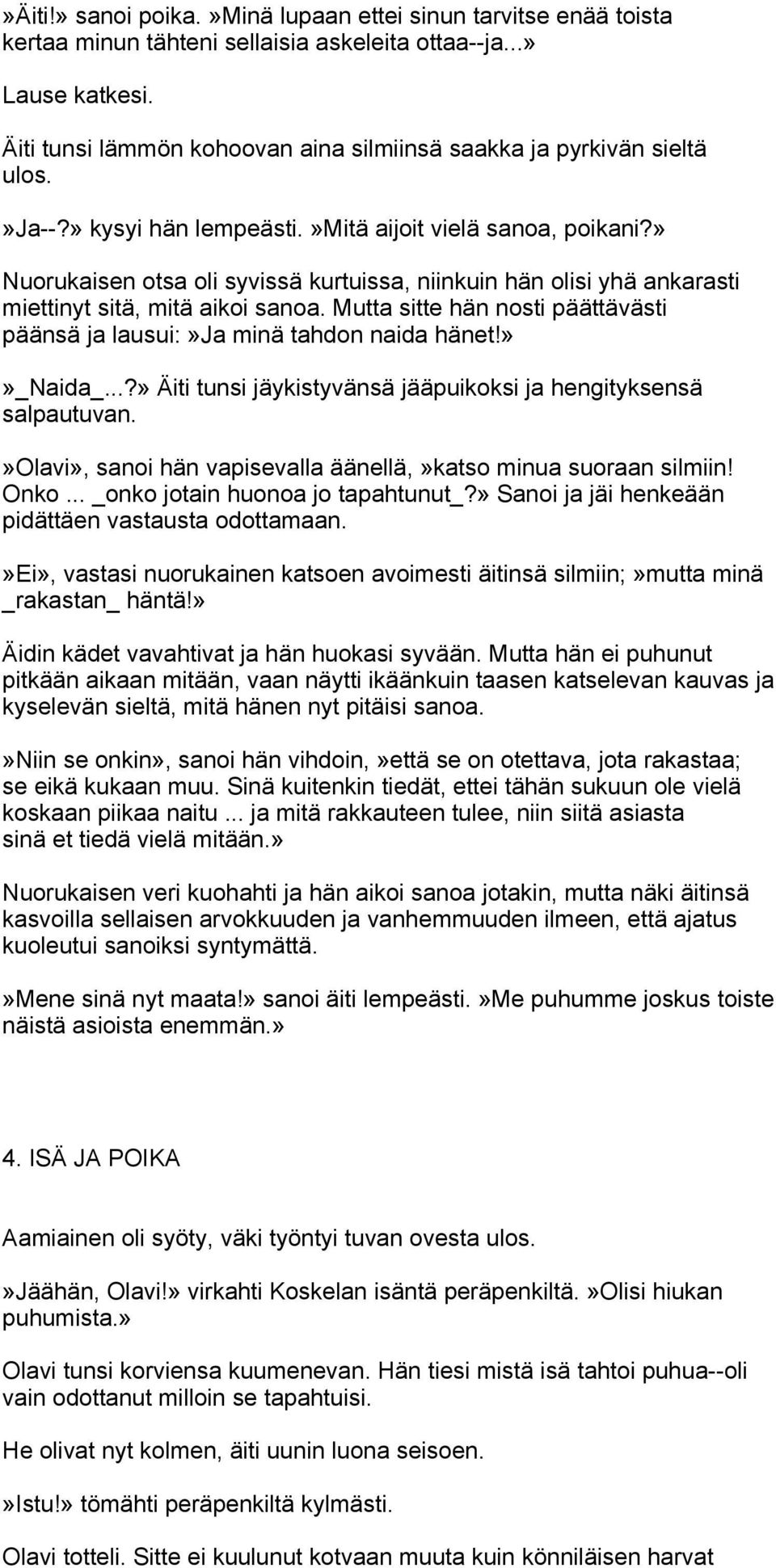 » Nuorukaisen otsa oli syvissä kurtuissa, niinkuin hän olisi yhä ankarasti miettinyt sitä, mitä aikoi sanoa. Mutta sitte hän nosti päättävästi päänsä ja lausui:»ja minä tahdon naida hänet!»»_naida_.