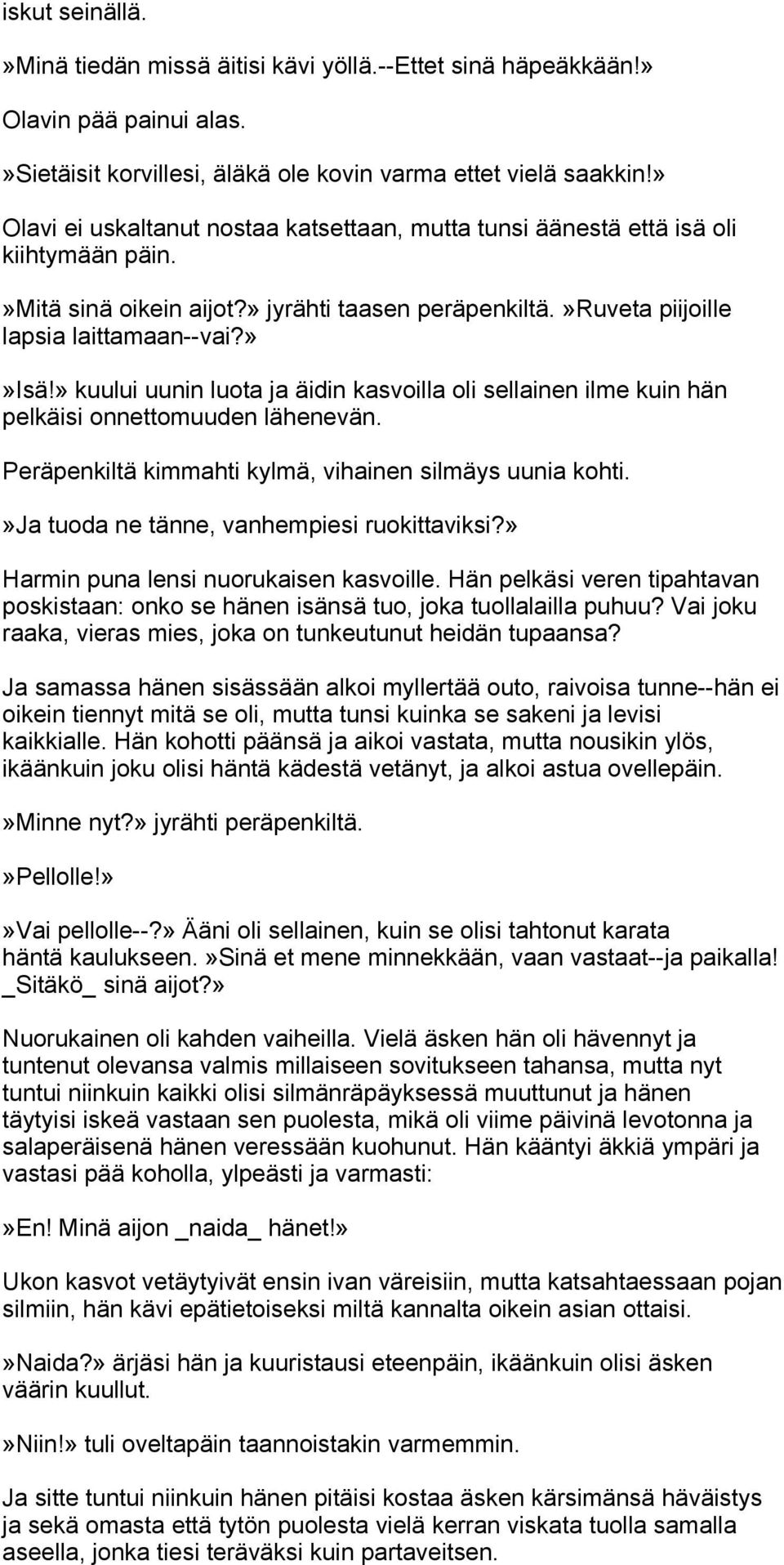 » kuului uunin luota ja äidin kasvoilla oli sellainen ilme kuin hän pelkäisi onnettomuuden lähenevän. Peräpenkiltä kimmahti kylmä, vihainen silmäys uunia kohti.