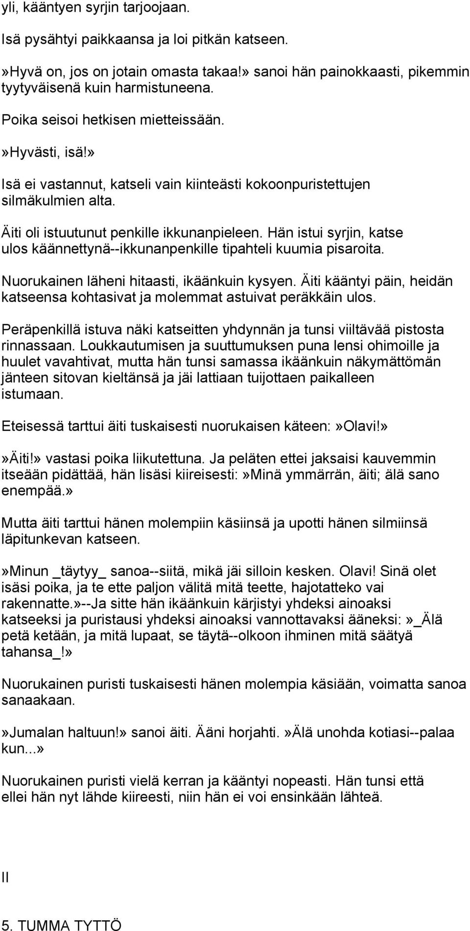 Hän istui syrjin, katse ulos käännettynä--ikkunanpenkille tipahteli kuumia pisaroita. Nuorukainen läheni hitaasti, ikäänkuin kysyen.