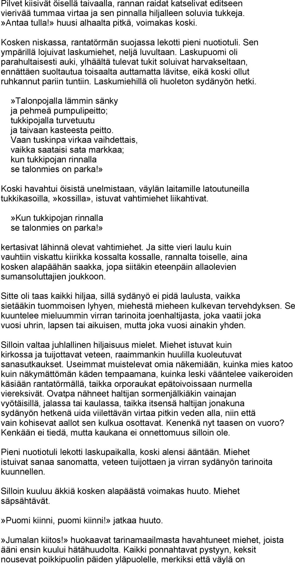 Laskupuomi oli parahultaisesti auki, ylhäältä tulevat tukit soluivat harvakseltaan, ennättäen suoltautua toisaalta auttamatta lävitse, eikä koski ollut ruhkannut pariin tuntiin.