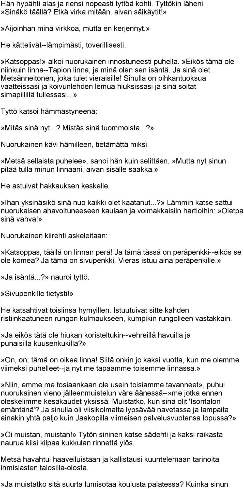 Ja sinä olet Metsänneitonen, joka tulet vieraisille! Sinulla on pihkantuoksua vaatteissasi ja koivunlehden lemua hiuksissasi ja sinä soitat simapillillä tullessasi.