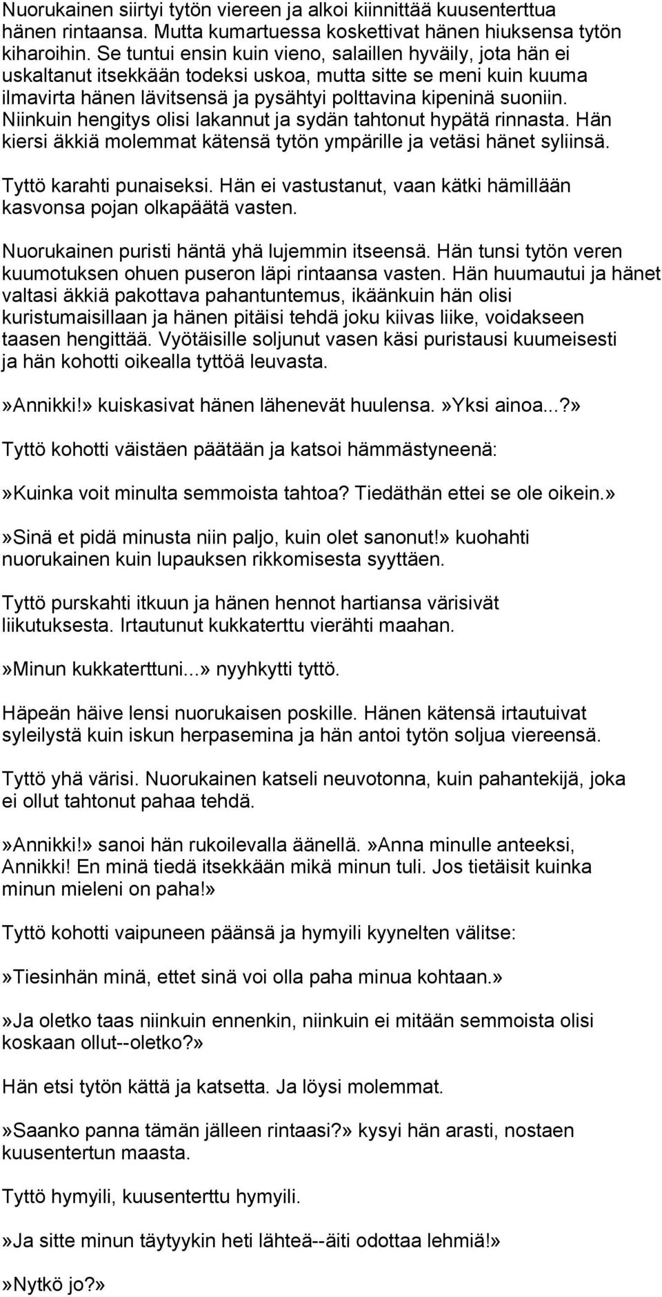 Niinkuin hengitys olisi lakannut ja sydän tahtonut hypätä rinnasta. Hän kiersi äkkiä molemmat kätensä tytön ympärille ja vetäsi hänet syliinsä. Tyttö karahti punaiseksi.