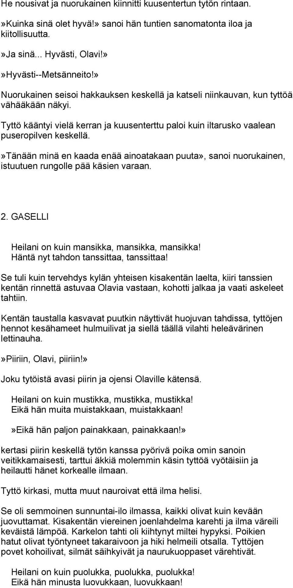 »tänään minä en kaada enää ainoatakaan puuta», sanoi nuorukainen, istuutuen rungolle pää käsien varaan. 2. GASELLI Heilani on kuin mansikka, mansikka, mansikka!
