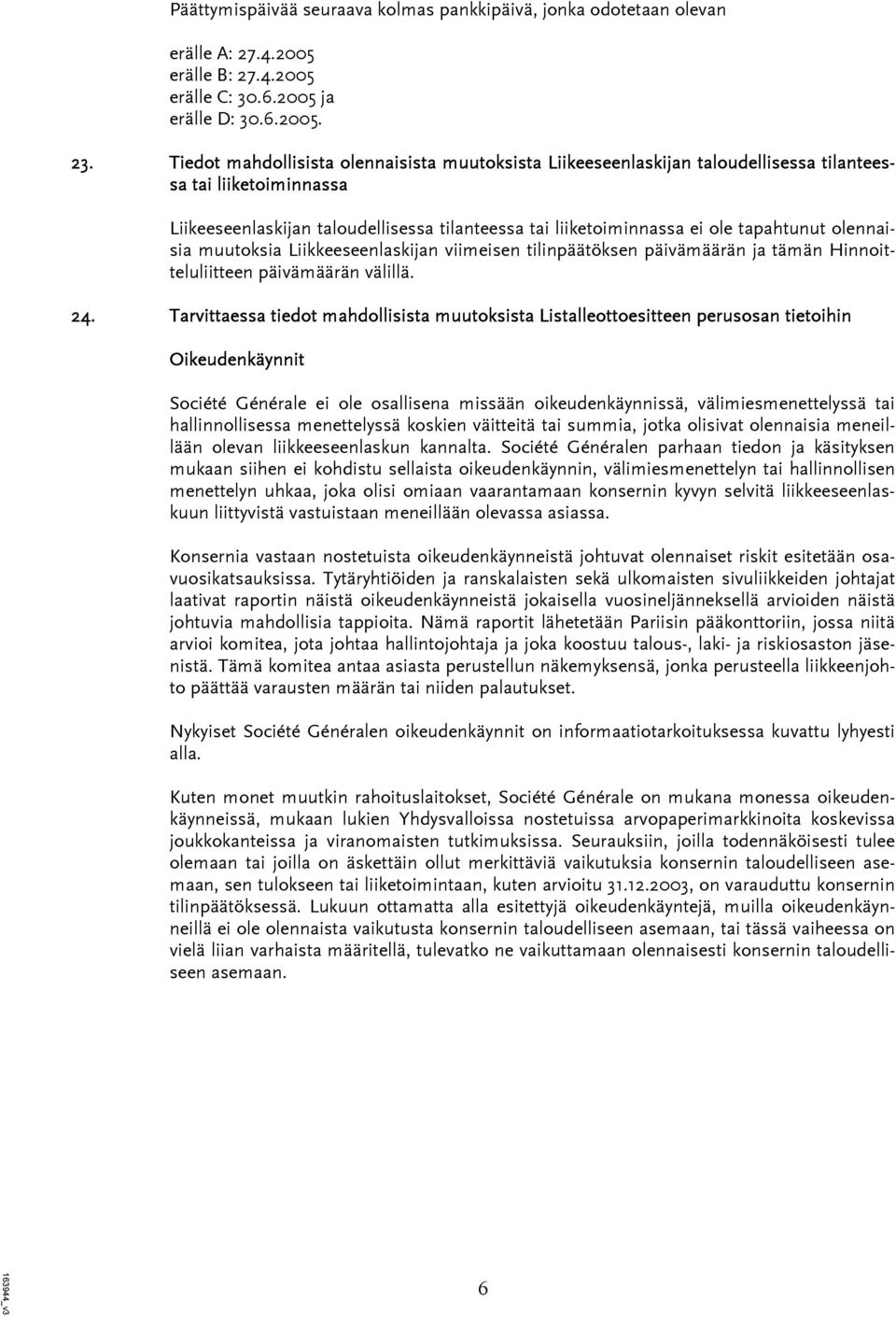 olennaisia muutoksia Liikkeeseenlaskijan viimeisen tilinpäätöksen päivämäärän ja tämän Hinnoitteluliitteen päivämäärän välillä. 24.