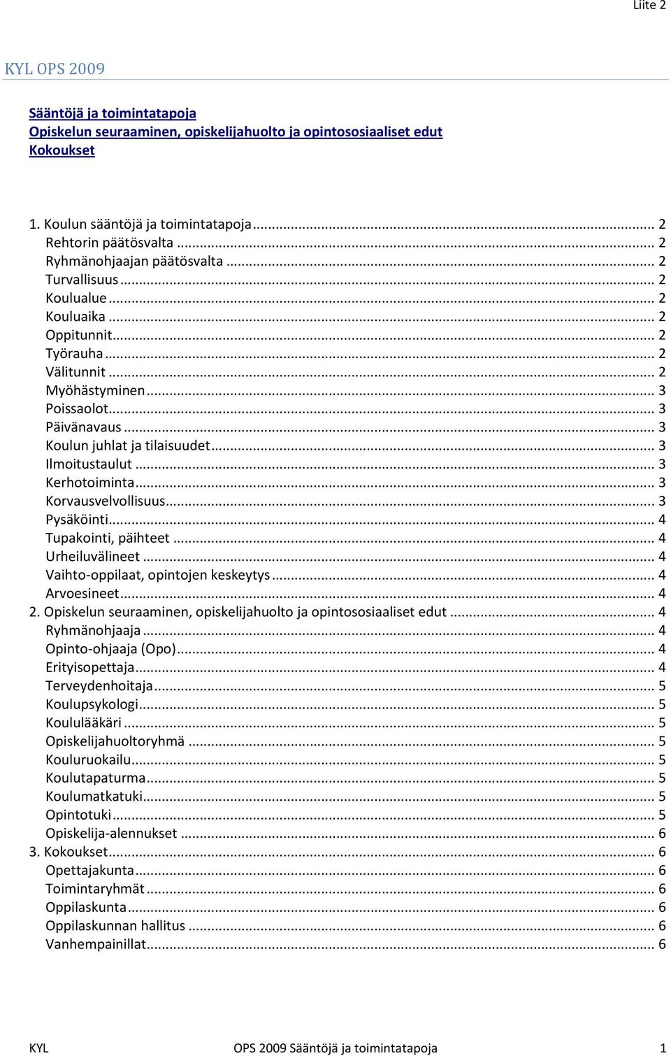 .. 3 Koulun juhlat ja tilaisuudet... 3 Ilmoitustaulut... 3 Kerhotoiminta... 3 Korvausvelvollisuus... 3 Pysäköinti... 4 Tupakointi, päihteet... 4 Urheiluvälineet.