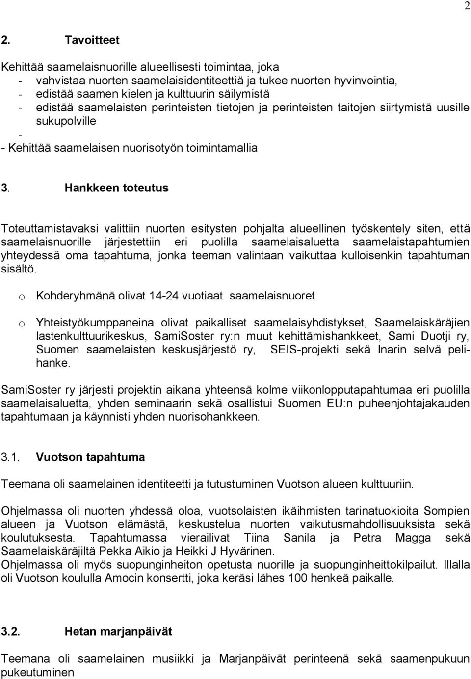 Hankkeen toteutus Toteuttamistavaksi valittiin nuorten esitysten pohjalta alueellinen työskentely siten, että saamelaisnuorille järjestettiin eri puolilla saamelaisaluetta saamelaistapahtumien