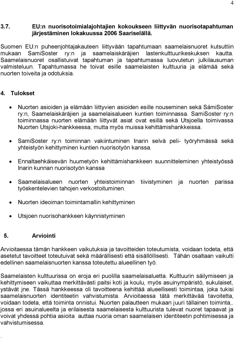 Saamelaisnuoret osallistuivat tapahtuman ja tapahtumassa luovutetun julkilausuman valmisteluun. Tapahtumassa he toivat esille saamelaisten kulttuuria ja elämää sekä nuorten toiveita ja odotuksia. 4.