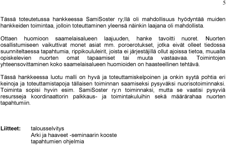 poroerotukset, jotka eivät olleet tiedossa suunniteltaessa tapahtumia, rippikoululeirit, joista ei järjestäjillä ollut ajoissa tietoa, muualla opiskelevien nuorten omat tapaamiset tai muuta vastaavaa.