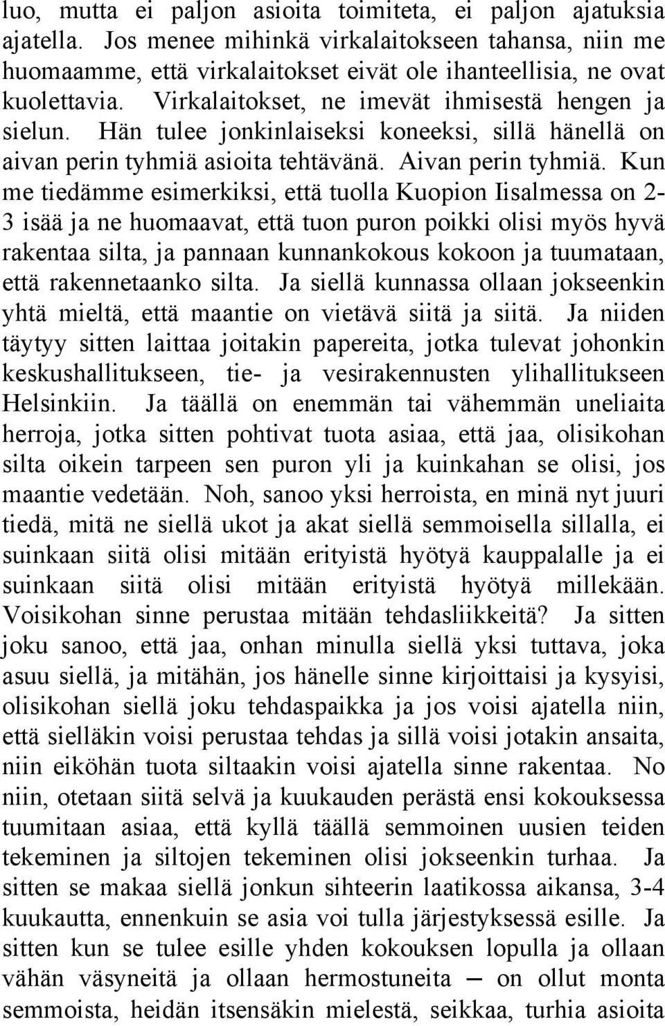 Kun me tiedämme esimerkiksi, että tuolla Kuopion Iisalmessa on 2-3 isää ja ne huomaavat, että tuon puron poikki olisi myös hyvä rakentaa silta, ja pannaan kunnankokous kokoon ja tuumataan, että