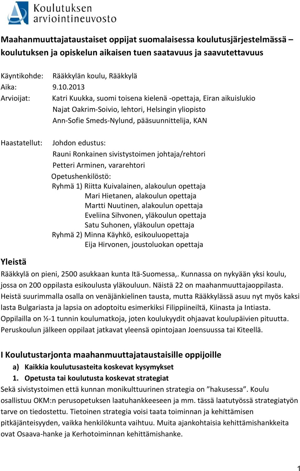 edustus: Rauni Ronkainen sivistystoimen johtaja/rehtori Petteri Arminen, vararehtori Opetushenkilöstö: Ryhmä 1) Riitta Kuivalainen, alakoulun opettaja Mari Hietanen, alakoulun opettaja Martti