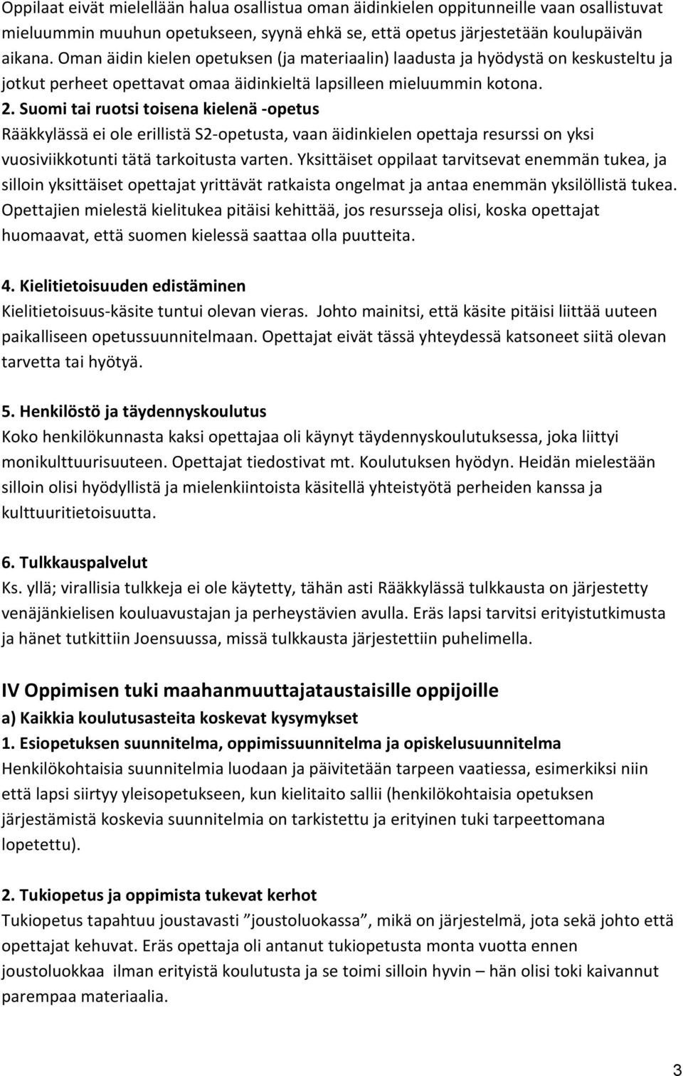 Suomi tai ruotsi toisena kielenä -opetus Rääkkylässä ei ole erillistä S2-opetusta, vaan äidinkielen opettaja resurssi on yksi vuosiviikkotunti tätä tarkoitusta varten.