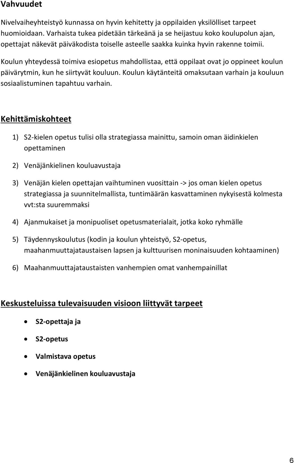 Koulun yhteydessä toimiva esiopetus mahdollistaa, että oppilaat ovat jo oppineet koulun päivärytmin, kun he siirtyvät kouluun.