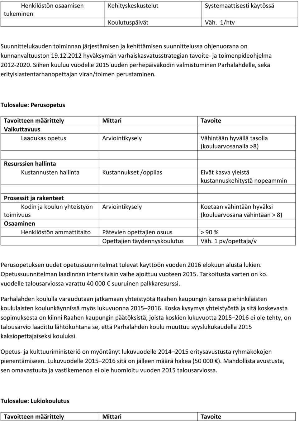 Siihen kuuluu vuodelle 2015 uuden perhepäiväkodin valmistuminen Parhalahdelle, sekä erityislastentarhanopettajan viran/toimen perustaminen.