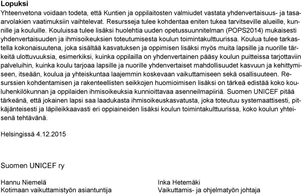 Kouluissa tulee lisäksi huolehtia uuden opetussuunnitelman (POPS2014) mukaisesti yhdenvertaisuuden ja ihmisoikeuksien toteutumisesta koulun toimintakulttuurissa.