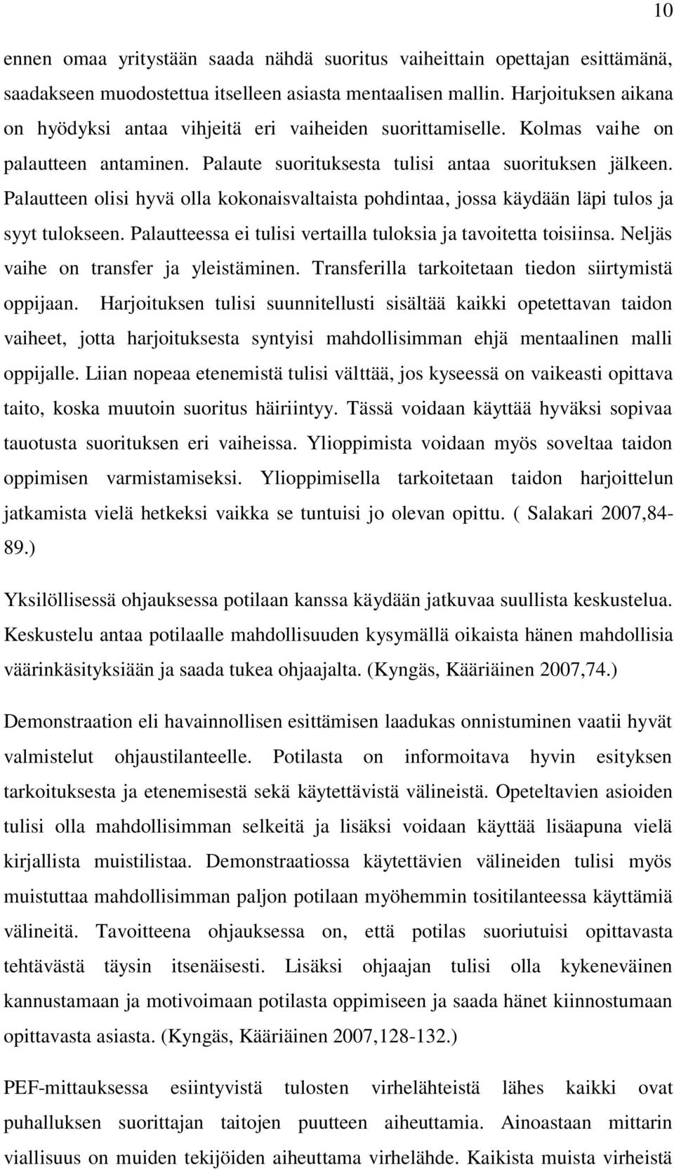 Palautteen olisi hyvä olla kokonaisvaltaista pohdintaa, jossa käydään läpi tulos ja syyt tulokseen. Palautteessa ei tulisi vertailla tuloksia ja tavoitetta toisiinsa.