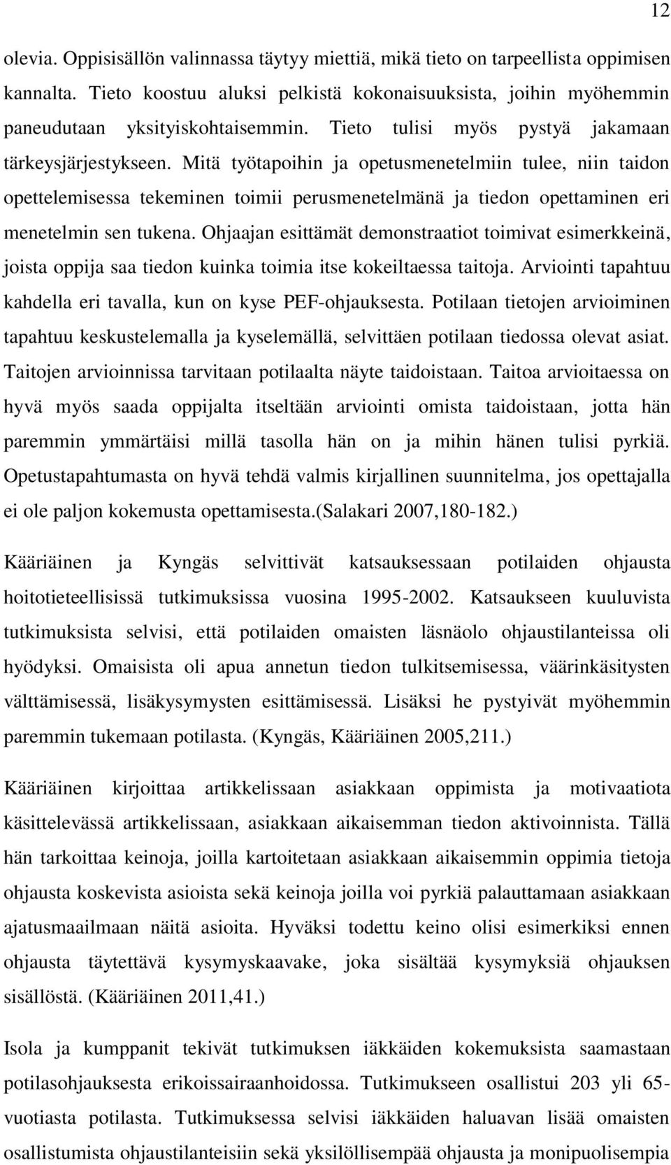 Mitä työtapoihin ja opetusmenetelmiin tulee, niin taidon opettelemisessa tekeminen toimii perusmenetelmänä ja tiedon opettaminen eri menetelmin sen tukena.