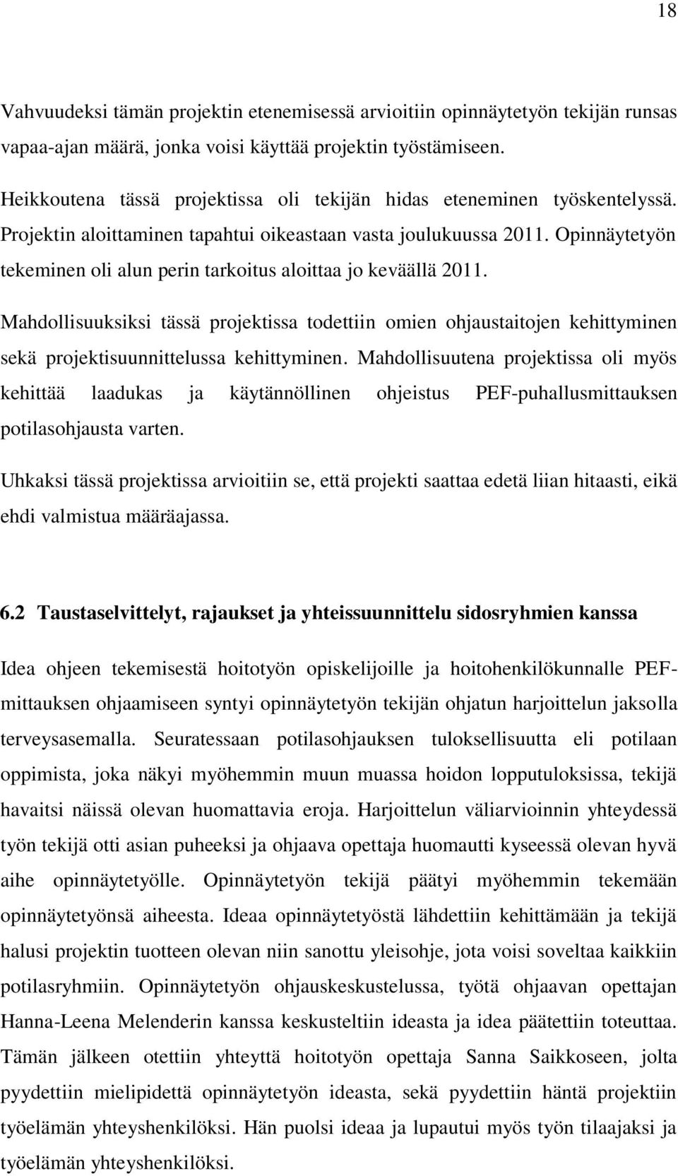 Opinnäytetyön tekeminen oli alun perin tarkoitus aloittaa jo keväällä 2011. Mahdollisuuksiksi tässä projektissa todettiin omien ohjaustaitojen kehittyminen sekä projektisuunnittelussa kehittyminen.