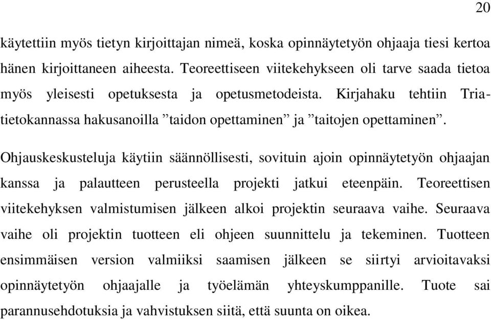 Ohjauskeskusteluja käytiin säännöllisesti, sovituin ajoin opinnäytetyön ohjaajan kanssa ja palautteen perusteella projekti jatkui eteenpäin.