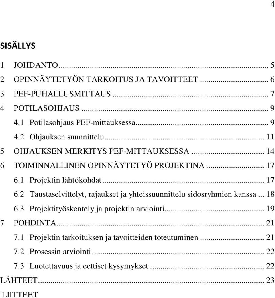 .. 17 6.2 Taustaselvittelyt, rajaukset ja yhteissuunnittelu sidosryhmien kanssa... 18 6.3 Projektityöskentely ja projektin arviointi... 19 7 POHDINTA... 21 7.