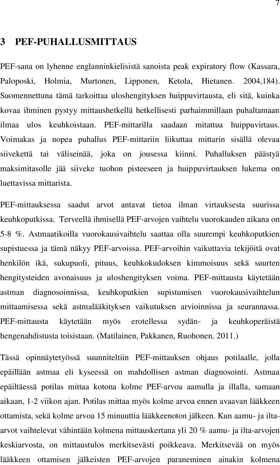 PEF-mittarilla saadaan mitattua huippuvirtaus. Voimakas ja nopea puhallus PEF-mittariin liikuttaa mittarin sisällä olevaa siivekettä tai väliseinää, joka on jousessa kiinni.