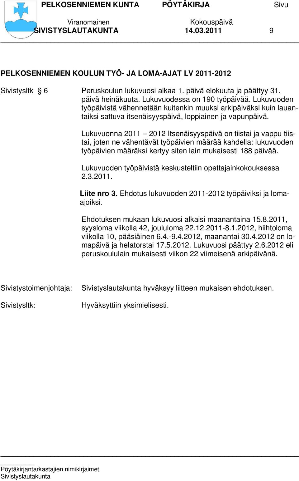 Lukuvuonna 2011 2012 Itsenäisyyspäivä on tiistai ja vappu tiistai, joten ne vähentävät työpäivien määrää kahdella: lukuvuoden työpäivien määräksi kertyy siten lain mukaisesti 188 päivää.