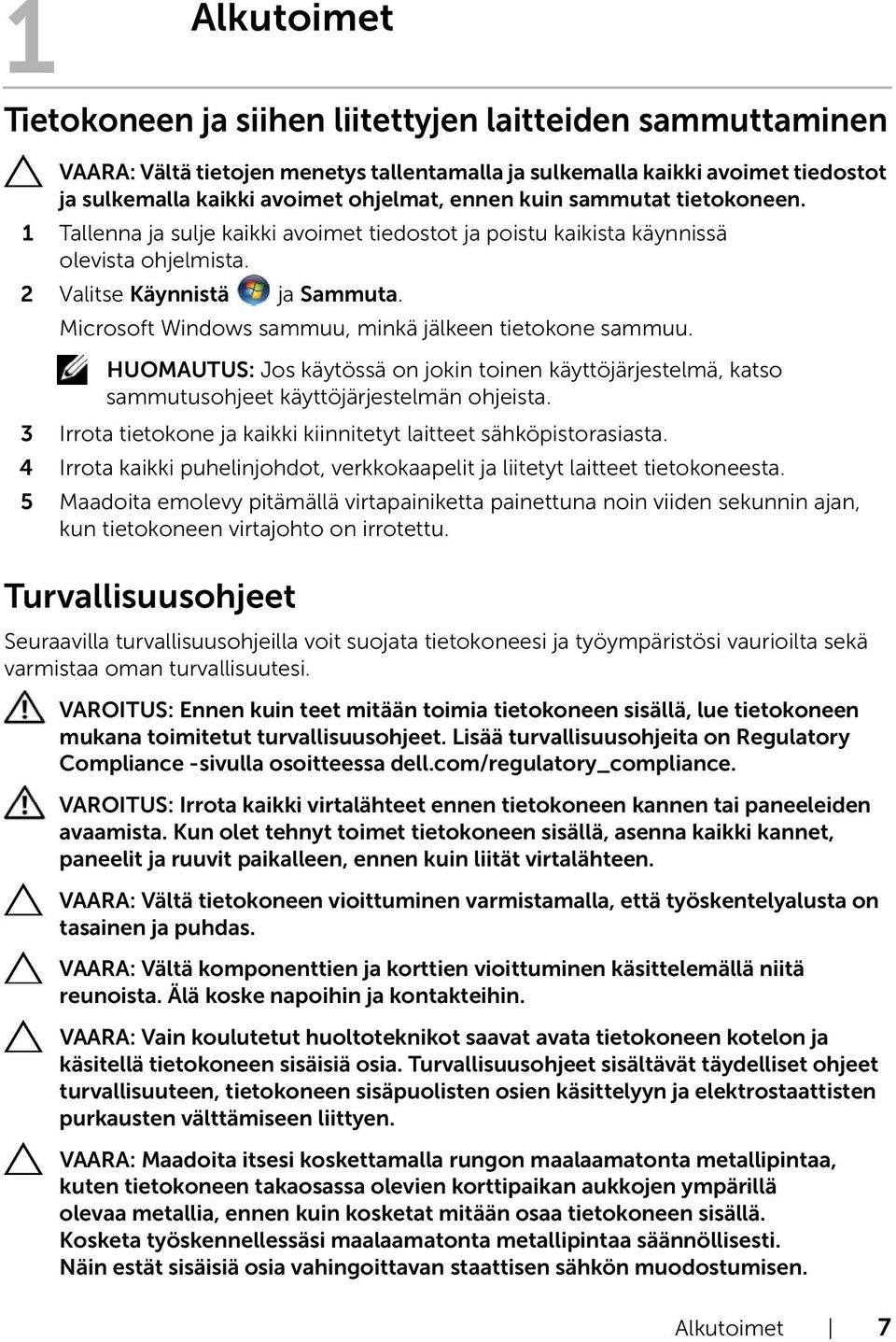 Microsoft Windows sammuu, minkä jälkeen tietokone sammuu. HUOMAUTUS: Jos käytössä on jokin toinen käyttöjärjestelmä, katso sammutusohjeet käyttöjärjestelmän ohjeista.