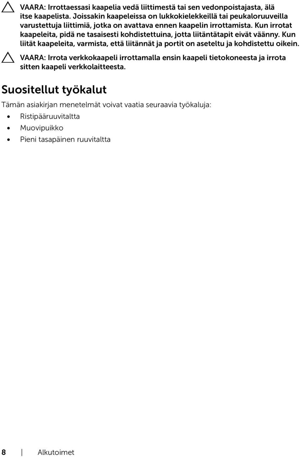 Kun irrotat kaapeleita, pidä ne tasaisesti kohdistettuina, jotta liitäntätapit eivät väänny.