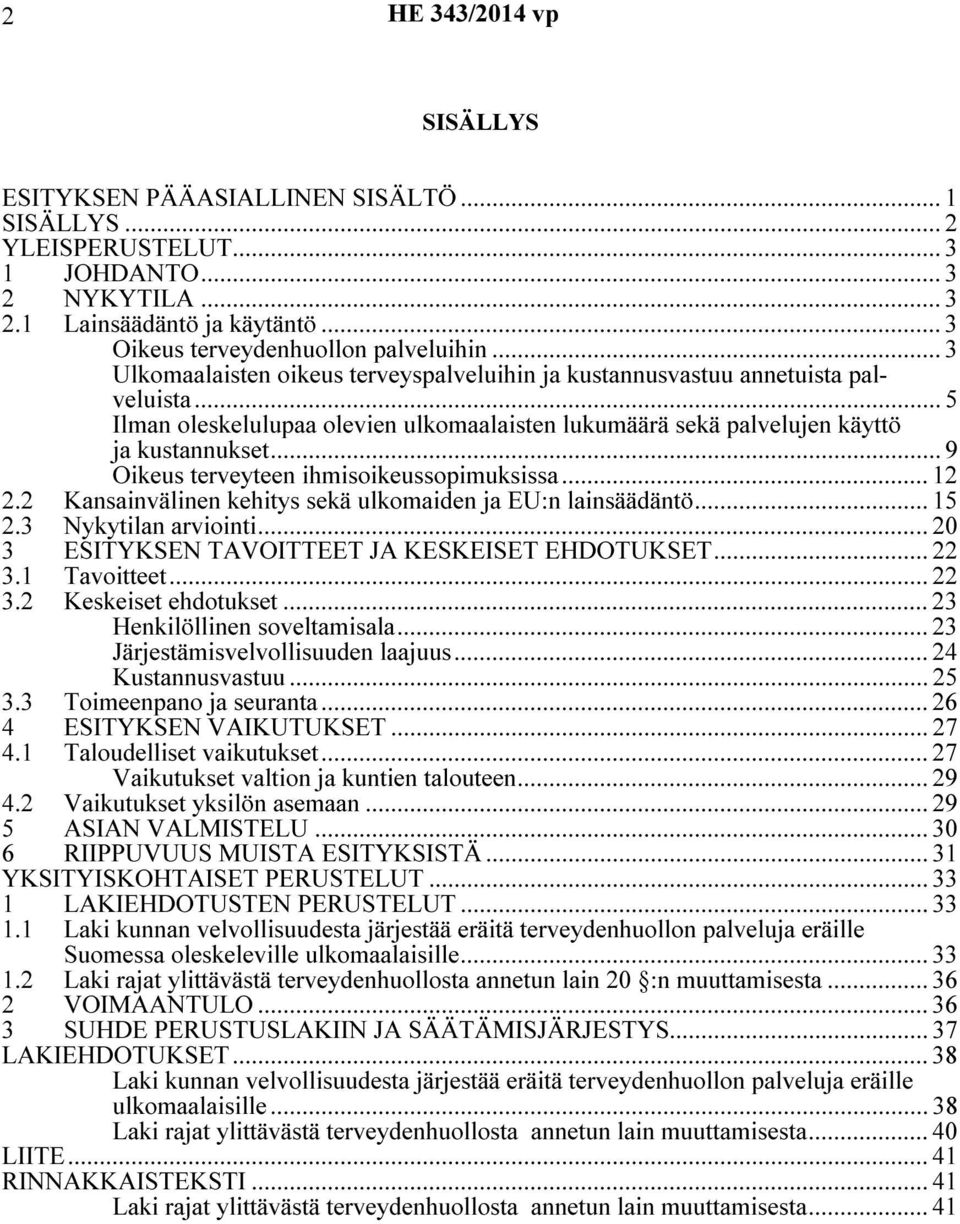 .. 9 Oikeus terveyteen ihmisoikeussopimuksissa... 12 2.2 Kansainvälinen kehitys sekä ulkomaiden ja EU:n lainsäädäntö... 15 2.3 Nykytilan arviointi... 20 3 ESITYKSEN TAVOITTEET JA KESKEISET EHDOTUKSET.